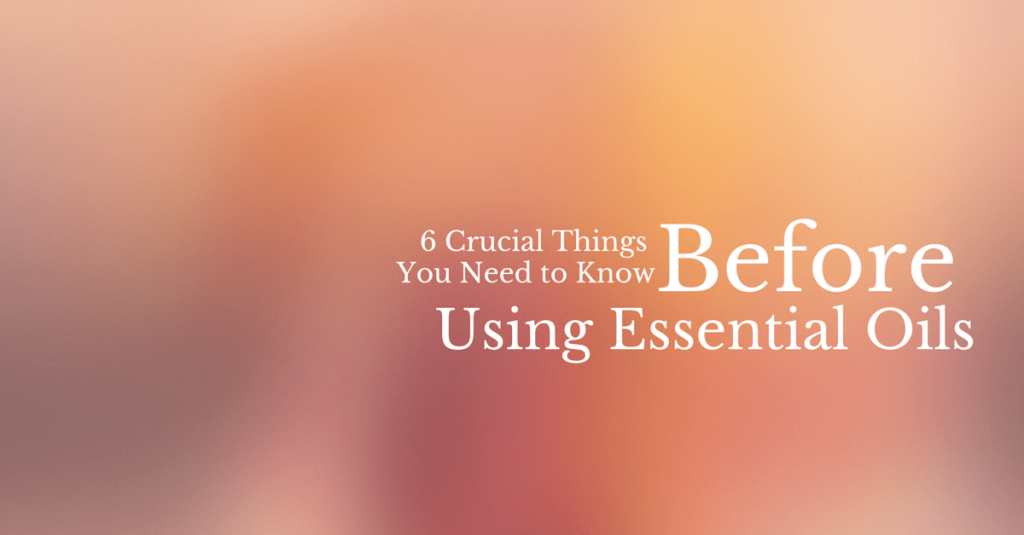 6 Crucial Things You Need To Know BEFORE Using Essential Oils, from Beeyoutiful.com