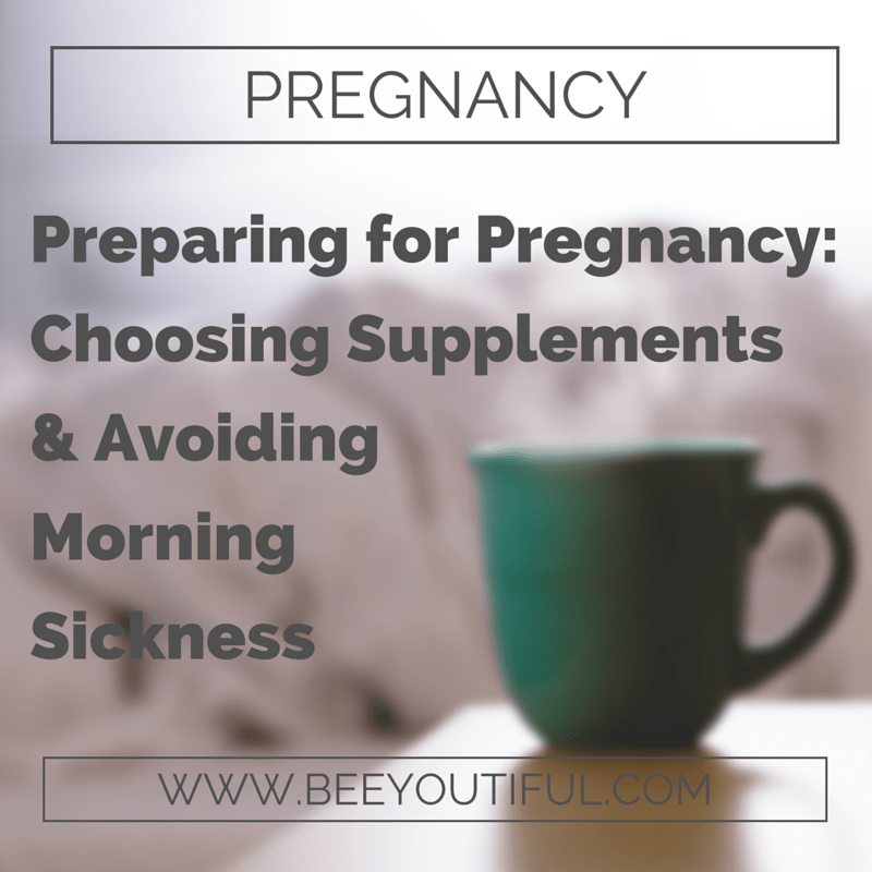 Preparing for Pregnancy: Choosing Supplements and Avoiding Morning Sickness