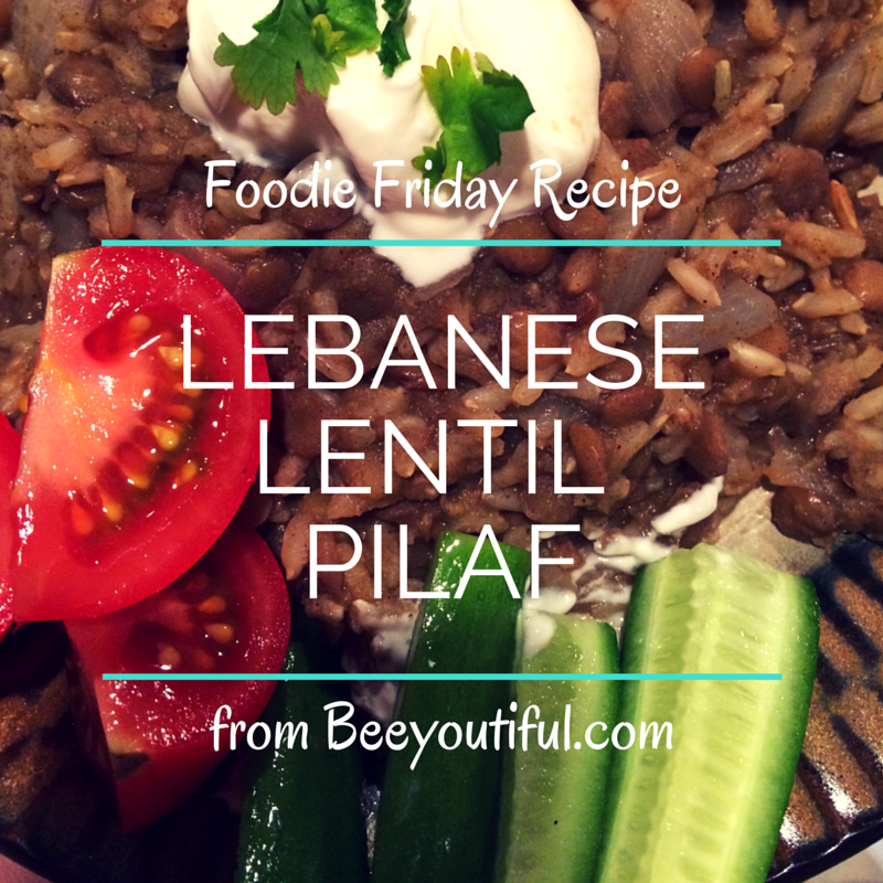 #FoodieFriday: Lebanese Lentil Pilaf from Beeyoutiful.com