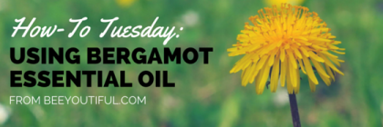 #HowToTuesday- Using Bergamot Essential Oil from Beeyoutiful.com (2)