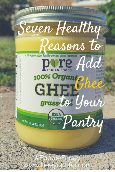 #FoodieFriday- Seven Healthy Reasons to Add Ghee to Your Pantry from Beeyoutiful.com