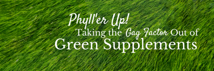 Phyll'er Up! Taking the Gag Factor Out of Green Supplements from Beeyoutiful.com